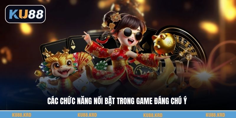 Các chức năng nổi bật trong game đáng chú ý