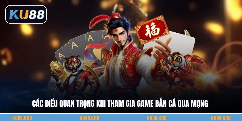 Các điều quan trọng khi tham gia game bắn cá qua mạng