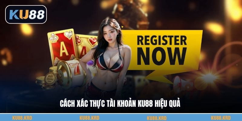 Cách xác thực tài khoản KU88 hiệu quả