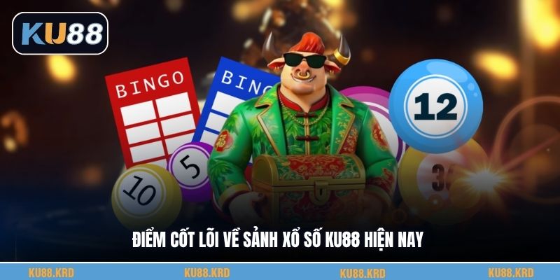 Điểm cốt lõi về sảnh xổ số KU88 hiện nay