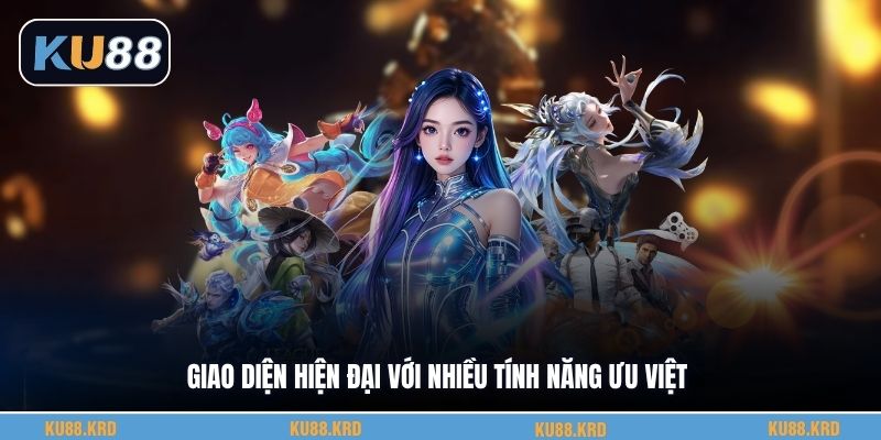 Giao diện hiện đại với nhiều tính năng ưu việt