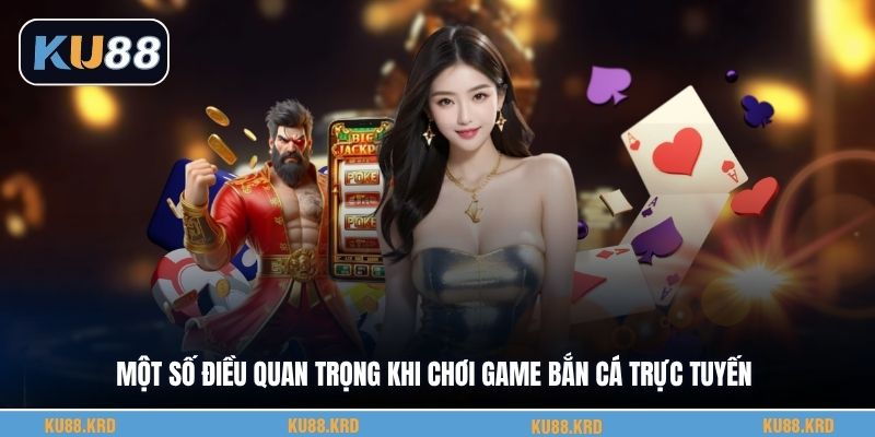 Một số điều quan trọng khi chơi game bắn cá trực tuyến