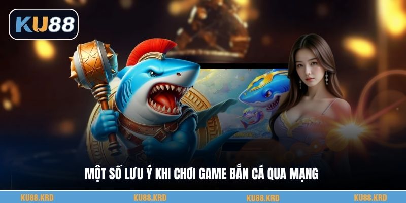 Một số lưu ý khi chơi game bắn cá qua mạng