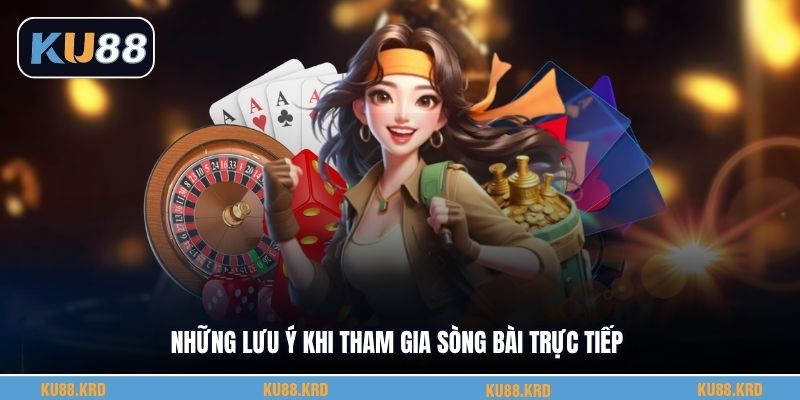 Những lưu ý khi tham gia sòng bài trực tiếp