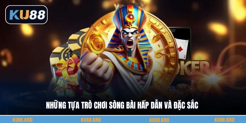 Những tựa trò chơi sòng bài hấp dẫn và đặc sắc