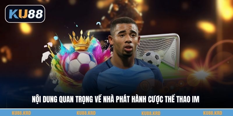 Nội dung quan trọng về nhà phát hành cược thể thao Im