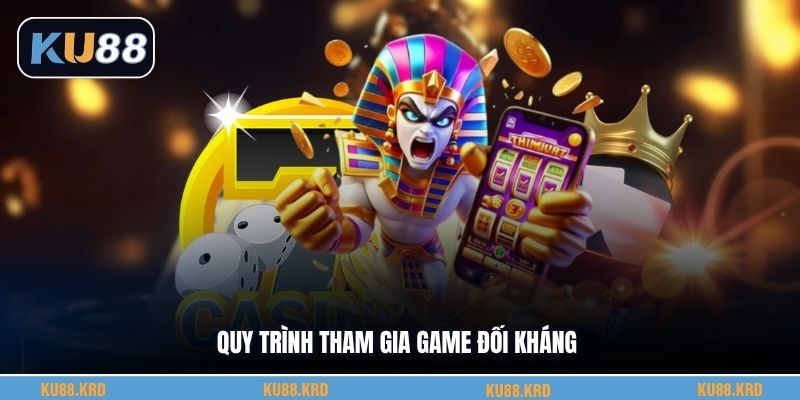 Quy trình tham gia game đối kháng