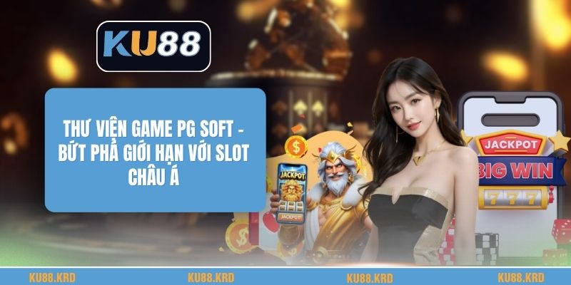 Thư Viện Game PG SOFT - Bứt Phá Giới Hạn Với Slot Châu Á