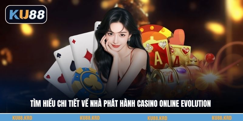 Tìm hiểu chi tiết về nhà phát hành casino online Evolution
